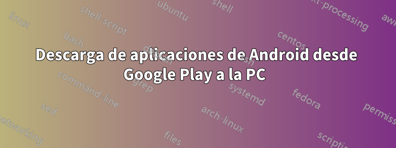 Descarga de aplicaciones de Android desde Google Play a la PC 