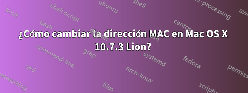 ¿Cómo cambiar la dirección MAC en Mac OS X 10.7.3 Lion?