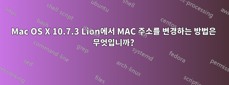 Mac OS X 10.7.3 Lion에서 MAC 주소를 변경하는 방법은 무엇입니까?