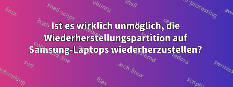 Ist es wirklich unmöglich, die Wiederherstellungspartition auf Samsung-Laptops wiederherzustellen?