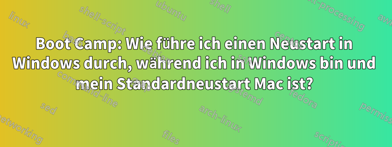 Boot Camp: Wie führe ich einen Neustart in Windows durch, während ich in Windows bin und mein Standardneustart Mac ist?