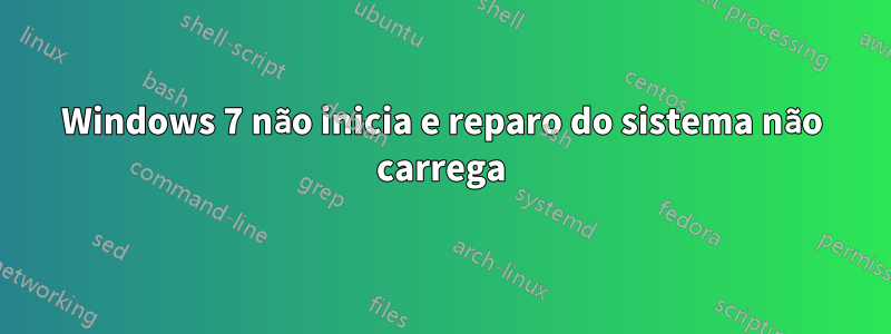 Windows 7 não inicia e reparo do sistema não carrega