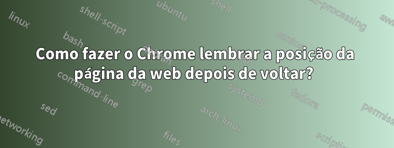 Como fazer o Chrome lembrar a posição da página da web depois de voltar? 