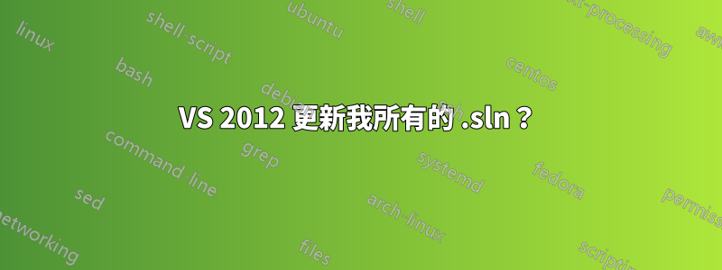 VS 2012 更新我所有的 .sln？