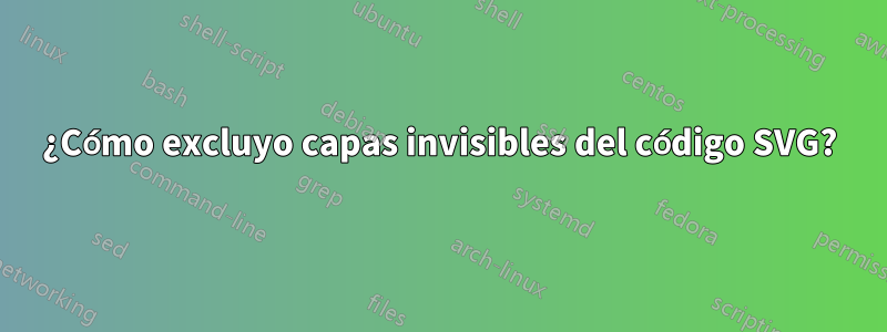 ¿Cómo excluyo capas invisibles del código SVG?