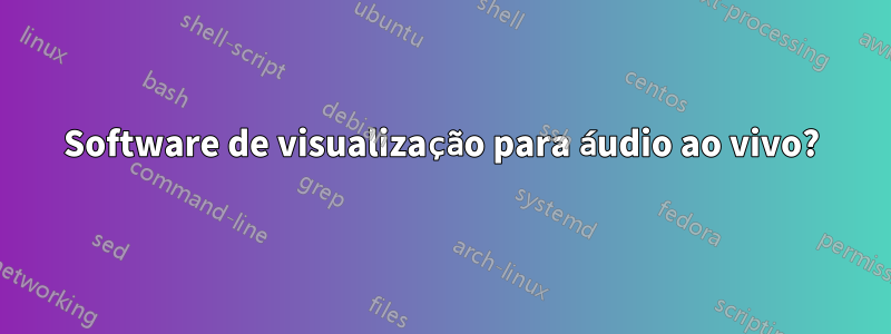 Software de visualização para áudio ao vivo?