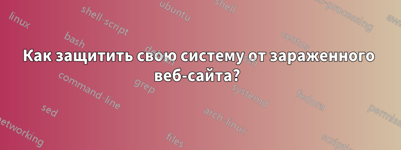 Как защитить свою систему от зараженного веб-сайта? 