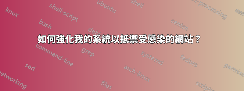 如何強化我的系統以抵禦受感染的網站？ 