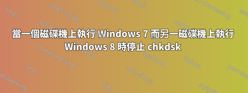 當一個磁碟機上執行 Windows 7 而另一磁碟機上執行 Windows 8 時停止 chkdsk