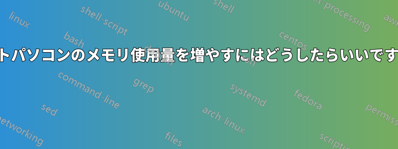 ノートパソコンのメモリ使用量を増やすにはどうしたらいいですか？ 