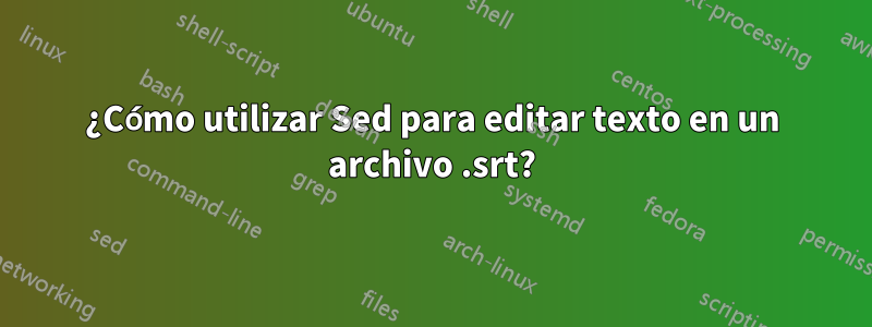 ¿Cómo utilizar Sed para editar texto en un archivo .srt?