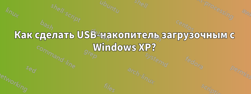 Как сделать USB-накопитель загрузочным с Windows XP?