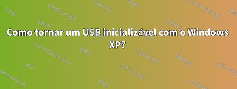 Como tornar um USB inicializável com o Windows XP?