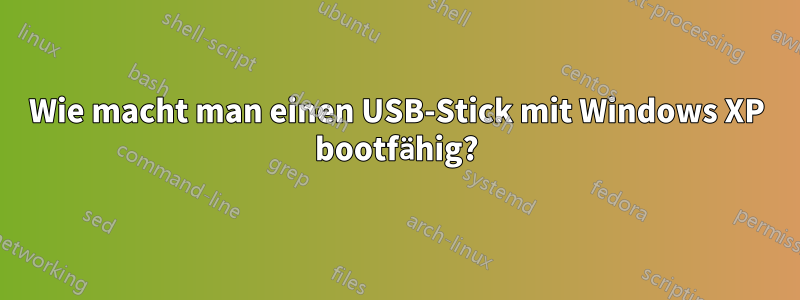 Wie macht man einen USB-Stick mit Windows XP bootfähig?