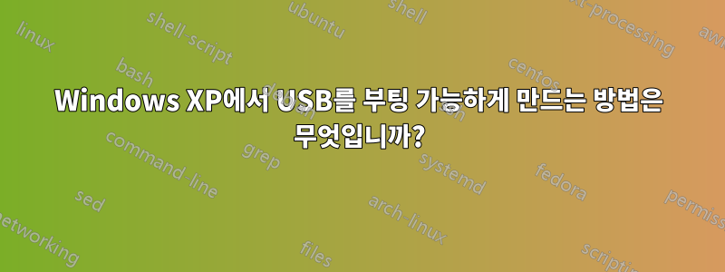 Windows XP에서 USB를 부팅 가능하게 만드는 방법은 무엇입니까?