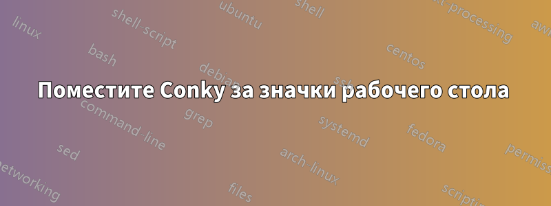 Поместите Conky за значки рабочего стола