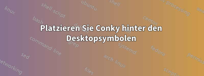 Platzieren Sie Conky hinter den Desktopsymbolen