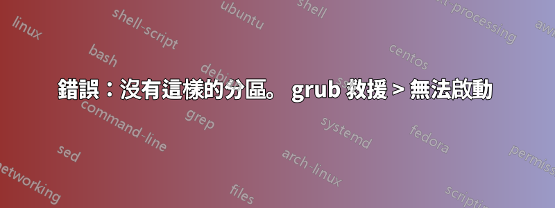 錯誤：沒有這樣的分區。 grub 救援 > 無法啟動