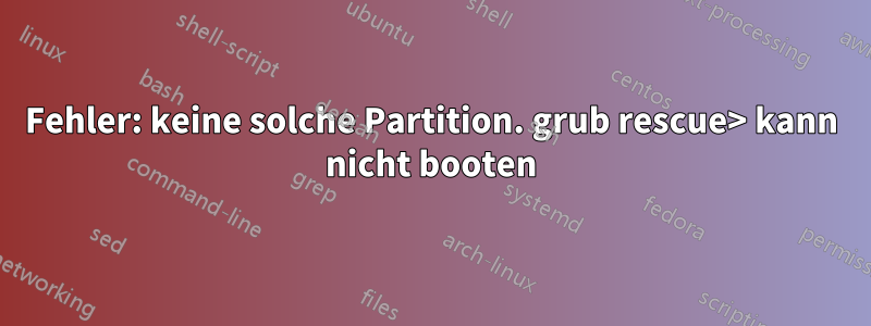 Fehler: keine solche Partition. grub rescue> kann nicht booten