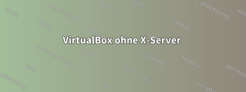 VirtualBox ohne X-Server