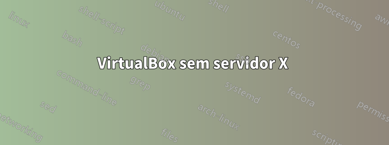 VirtualBox sem servidor X