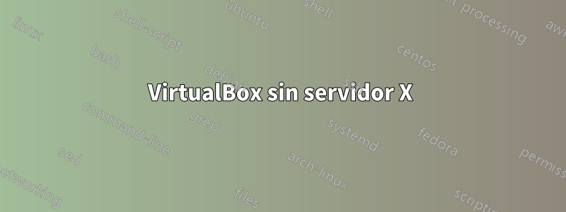 VirtualBox sin servidor X