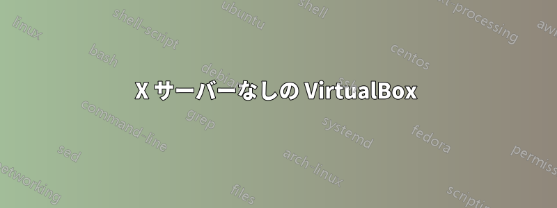 X サーバーなしの VirtualBox