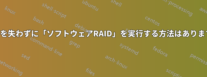 データを失わずに「ソフトウェアRAID」を実行する方法はありますか？