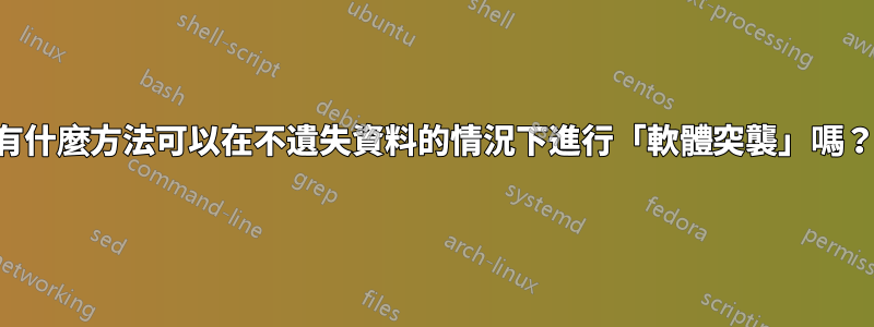 有什麼方法可以在不遺失資料的情況下進行「軟體突襲」嗎？