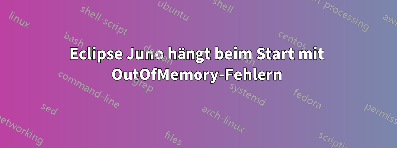 Eclipse Juno hängt beim Start mit OutOfMemory-Fehlern