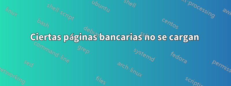 Ciertas páginas bancarias no se cargan