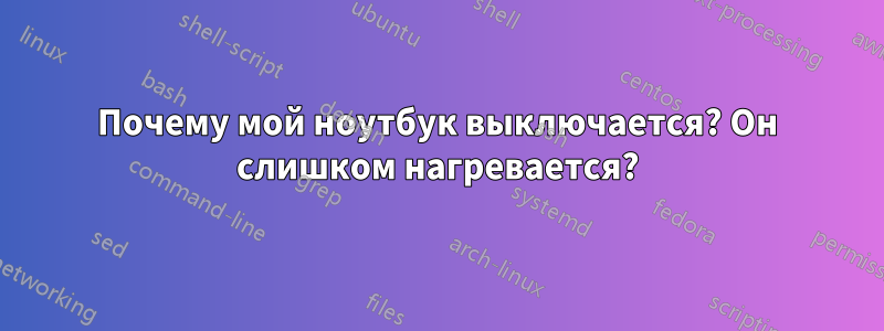 Почему мой ноутбук выключается? Он слишком нагревается?