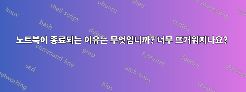 노트북이 종료되는 이유는 무엇입니까? 너무 뜨거워지나요?