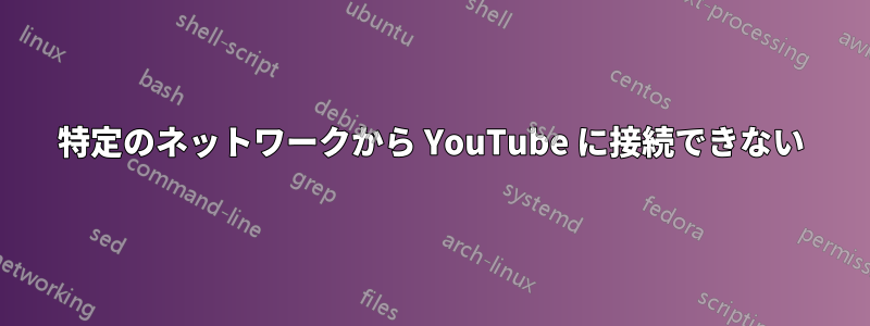 特定のネットワークから YouTube に接続できない