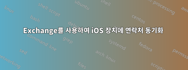 Exchange를 사용하여 iOS 장치에 연락처 동기화