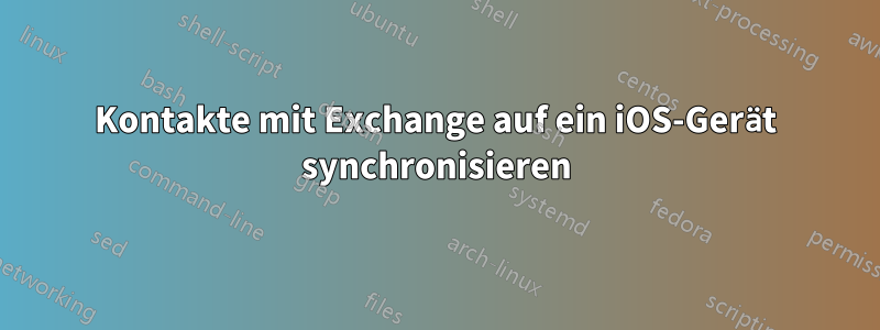 Kontakte mit Exchange auf ein iOS-Gerät synchronisieren