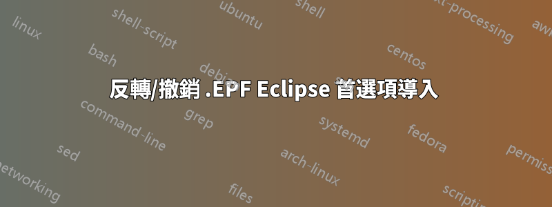 反轉/撤銷 .EPF Eclipse 首選項導入