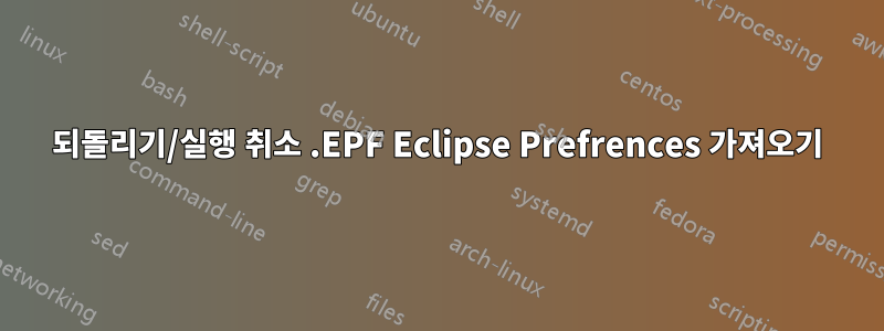 되돌리기/실행 취소 .EPF Eclipse Prefrences 가져오기