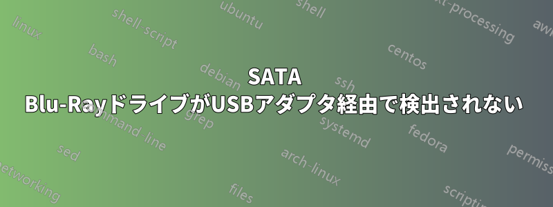 SATA Blu-RayドライブがUSBアダプタ経由で検出されない