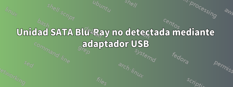 Unidad SATA Blu-Ray no detectada mediante adaptador USB