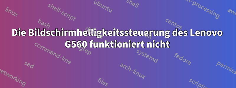 Die Bildschirmhelligkeitssteuerung des Lenovo G560 funktioniert nicht