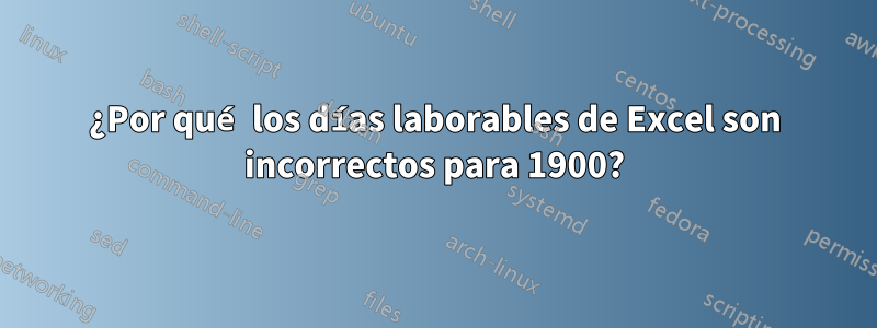 ¿Por qué los días laborables de Excel son incorrectos para 1900?