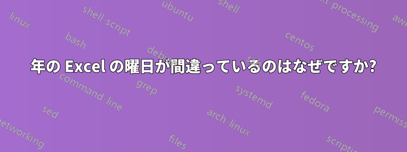 1900 年の Excel の曜日が間違っているのはなぜですか?