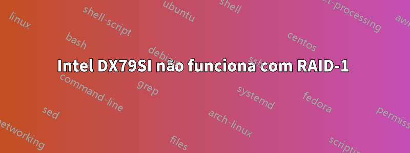 Intel DX79SI não funciona com RAID-1