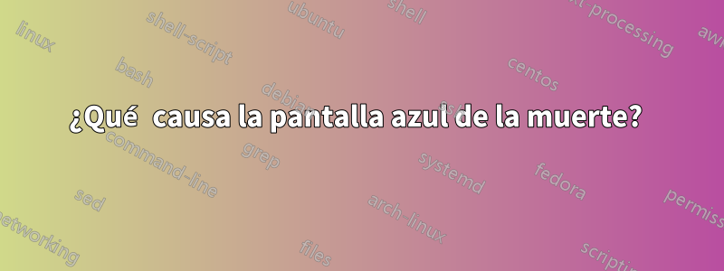 ¿Qué causa la pantalla azul de la muerte? 