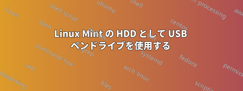 Linux Mint の HDD として USB ペンドライブを使用する