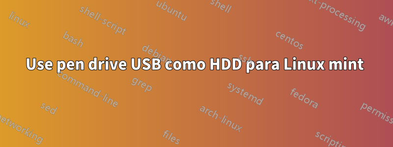 Use pen drive USB como HDD para Linux mint