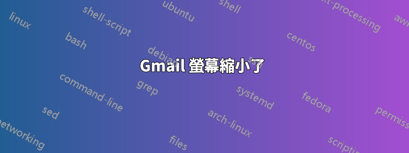 Gmail 螢幕縮小了