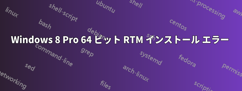 Windows 8 Pro 64 ビット RTM インストール エラー