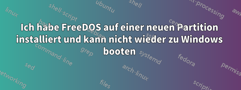 Ich habe FreeDOS auf einer neuen Partition installiert und kann nicht wieder zu Windows booten